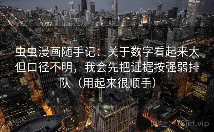 虫虫漫画随手记：关于数字看起来大但口径不明，我会先把证据按强弱排队（用起来很顺手）